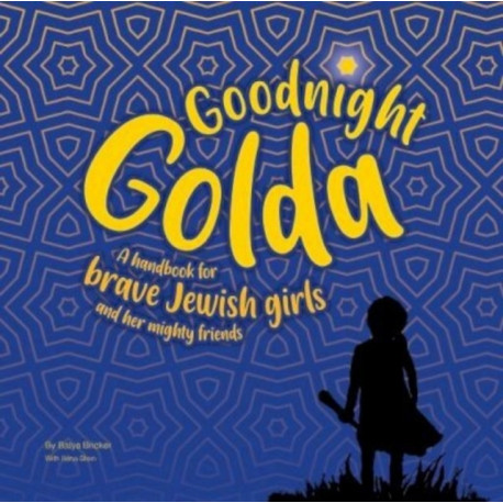 Goodnight Golda: A Handbook for Brave Jewish Girls (and Their Mighty Friends)