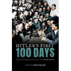 Hitler's First Hundred Days: When Germans Embraced the Third Reich