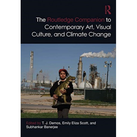 The Routledge Companion to Contemporary Art, Visual Culture, and Climate Change