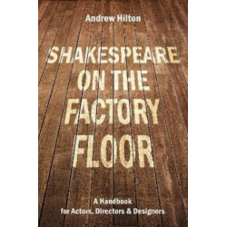 Shakespeare on the Factory Floor: A Handbook for Actors, Directors and Designers