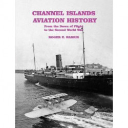 Channel Islands Aviation History: From the Dawn of Flight to the Second World War