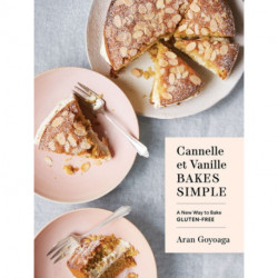 Cannelle et Vanille Bakes Simple: A New Way to Bake Gluten-Free (with Vegan Options for Most Recipes)