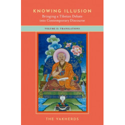 Knowing Illusion: Bringing a Tibetan Debate into Contemporary Discourse: Volume II: Translations
