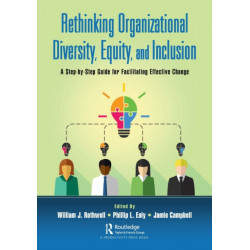 Rethinking Organizational Diversity, Equity, and Inclusion: A Step-by-Step Guide for Facilitating Effective Change