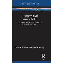 History and Leadership: The Nature and Role of the Past in Navigating the Future