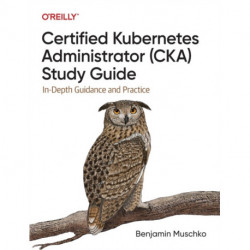 Certified Kubernetes Administrator (CKA) Study Guide: In-Depth Guidance and Practice