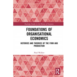 Foundations of Organisational Economics: Histories and Theories of the Firm and Production