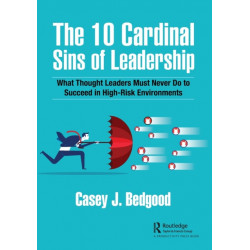 The 10 Cardinal Sins of Leadership: What Thought Leaders Must Never Do to Succeed in High-Risk Environments