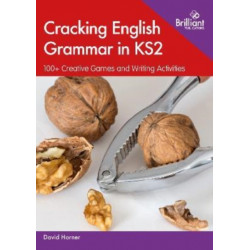 Cracking English Grammar in KS2: 100+ Creative Games and Writing Activities