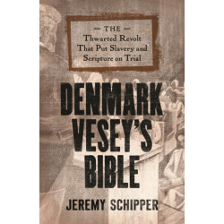Denmark Vesey's Bible: The Thwarted Revolt That Put Slavery and Scripture on Trial
