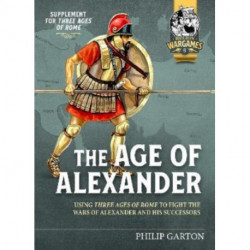 The Age of Alexander: Using Three Ages of Rome to fight the wars of Alexander the Great and his Successors