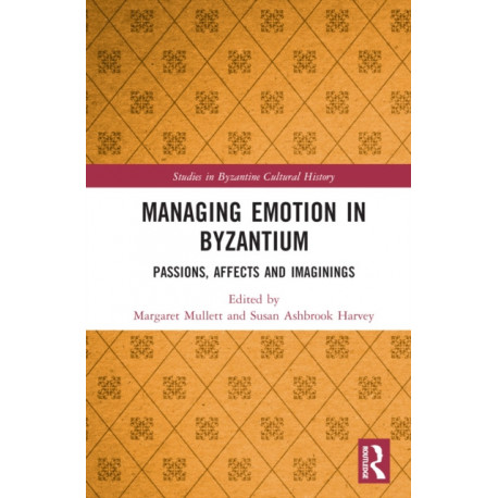 Managing Emotion in Byzantium: Passions, Affects and Imaginings