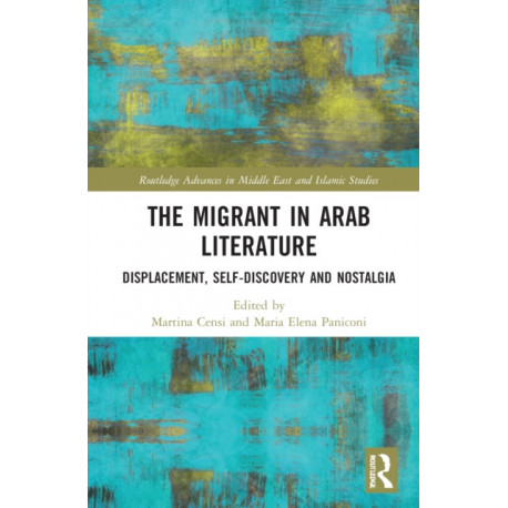 The Migrant in Arab Literature: Displacement, Self-Discovery and Nostalgia