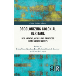 Decolonizing Colonial Heritage: New Agendas, Actors and Practices in and beyond Europe