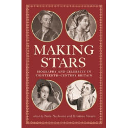 Making Stars: Biography and Celebrity in Eighteenth-Century Britain
