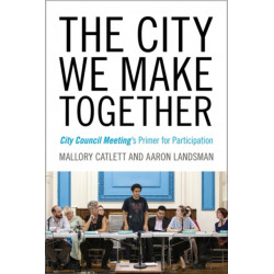The City We Make Together: City Council Meeting's Primer for Participation