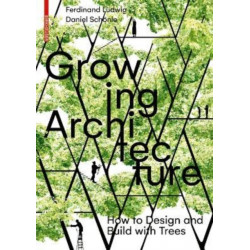 Growing Architecture: How to Design and Build with Trees