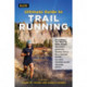 Ultimate Guide to Trail Running: Everything You Need to Know about Equipment, Finding Trails, Nutrition, Hill Strategy, Racing, Avoiding Injury, Training, Weather, and Safety