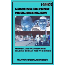 Looking Beyond Neoliberalism: French and Francophone Belgian Cinema and the Crisis