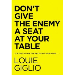 Don't Give the Enemy a Seat at Your Table: It's Time to Win the Battle of Your Mind...