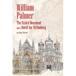 William Palmer: The Oxford Movement and a Quest for Orthodoxy