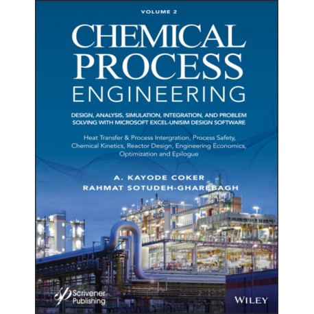 Chemical Process Engineering, Volume 2: Design, Analysis, Simulation, Integration, and Problem Solving with Microsoft Excel-UniSim Software for Chemical Engineers, Heat Transfer and Integration, Process Safety, and Chemical Kinetics