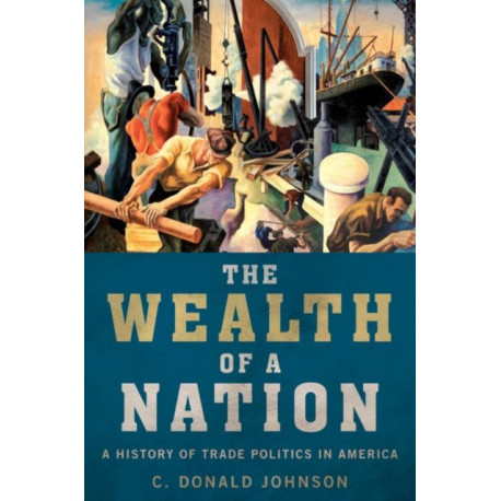 The Wealth of a Nation: A History of Trade Politics in America