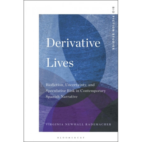 Derivative Lives: Biofiction, Uncertainty, and Speculative Risk in Contemporary Spanish Narrative