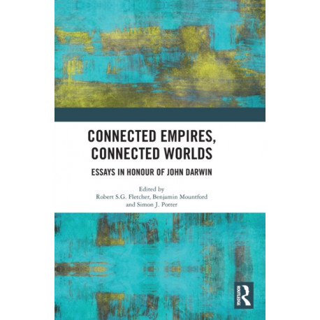 Connected Empires, Connected Worlds: Essays in Honour of John Darwin