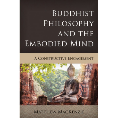 Buddhist Philosophy and the Embodied Mind: A Constructive Engagement
