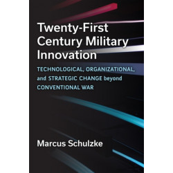Twenty-First Century Military Innovation: Technological, Organizational, and Strategic Change beyond Conventional War
