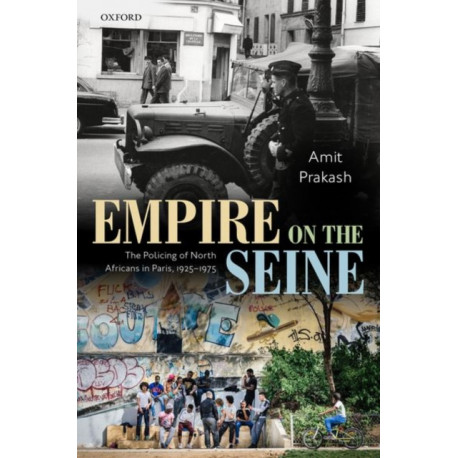 Empire on the Seine: The Policing of North Africans in Paris, 1925-1975