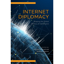 Internet Diplomacy: Shaping the Global Politics of Cyberspace