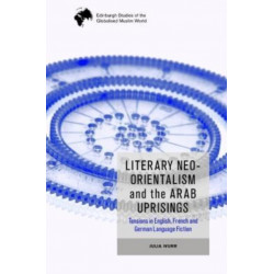 Literary Neo-Orientalism and the Arab Uprisings: Tensions in English, French and German Language Fiction