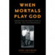 When Mortals Play God: Eugenics and One Family’s Story of Tragedy, Loss, and Perseverance