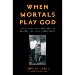 When Mortals Play God: Eugenics and One Family’s Story of Tragedy, Loss, and Perseverance