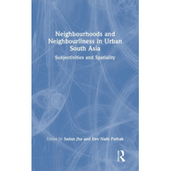 Neighbourhoods and Neighbourliness in Urban South Asia: Subjectivities and Spatiality