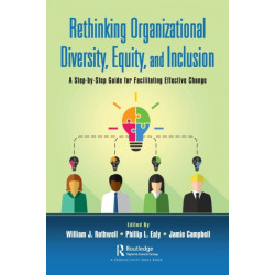 Rethinking Organizational Diversity, Equity, and Inclusion: A Step-by-Step Guide for Facilitating Effective Change