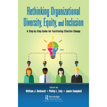 Rethinking Organizational Diversity, Equity, and Inclusion: A Step-by-Step Guide for Facilitating Effective Change