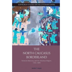 The North Caucasus Borderland: Between Muscovy and the Ottoman Empire, 1555-1605