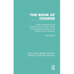 The Book of Change: A New Translation of the Ancient Chinese I Ching (Yi King) with Detailed Instructions for its Practical Use in Divination