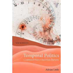 Temporal Politics: Contested Pasts, Uncertain Futures