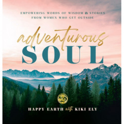 Adventurous Soul: Empowering Words of Wisdom & Stories from Women Who Get Outside
