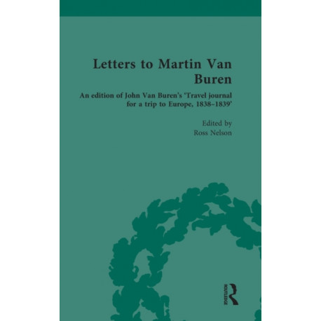 Letters to Martin Van Buren: An edition of John Van Buren’s ‘Travel journal for a trip to Europe, 1838-1839’