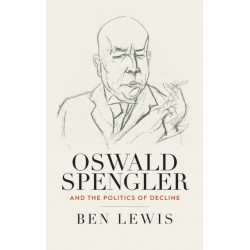 Oswald Spengler and the Politics of Decline