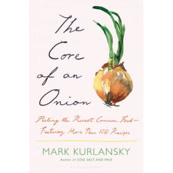 The Core of an Onion: Peeling the Rarest Common Food—Featuring More Than 100 Historical Recipes