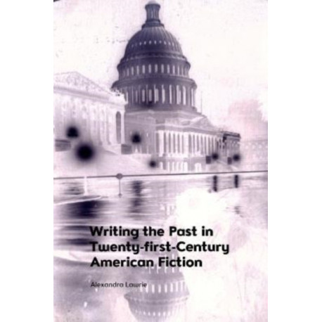 Writing the Past in Twenty-First-Century American Fiction