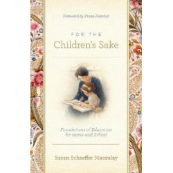 For the Children's Sake: Foundations of Education for Home and School