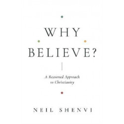 Why Believe?: A Reasoned Approach to Christianity
