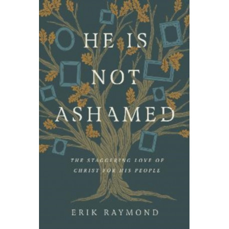 He Is Not Ashamed: The Staggering Love of Christ for His People